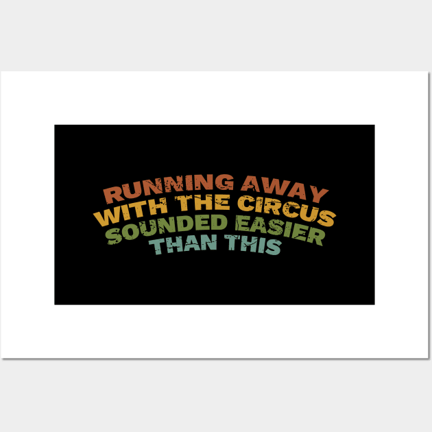 Running Away With The Circus Sounded Easier Than This Wall Art by DnlDesigns